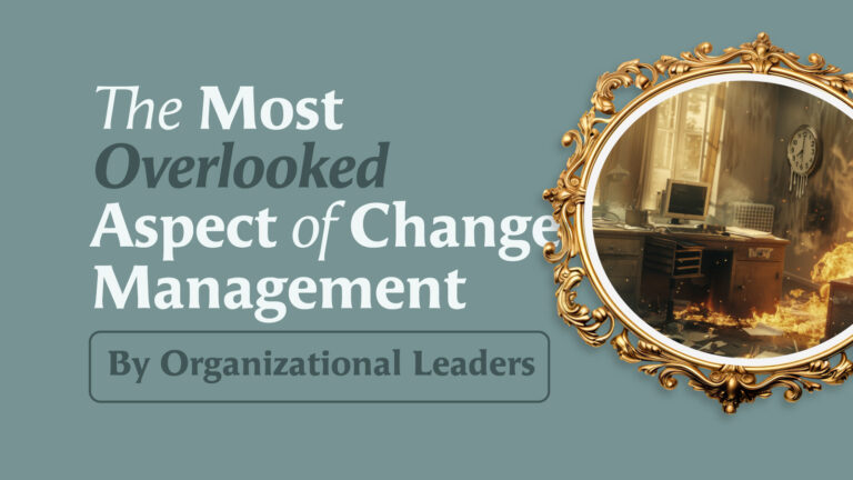 Most Overlooked Aspect of Change Management By Organizational Leaders